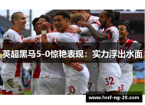 英超黑马5-0惊艳表现:实力浮出水面 英超黑马5-0惊艳表现:实力浮出水面