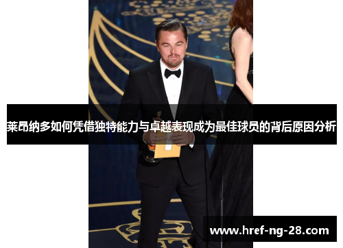 莱昂纳多如何凭借独特能力与卓越表现成为最佳球员的背后原因分析 莱昂纳多如何凭借独特能力与卓越表现成为最佳球员的背后原因分析