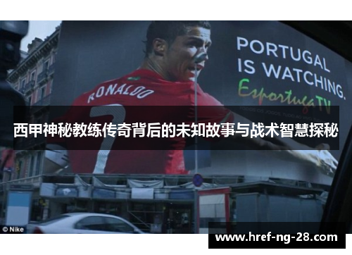 西甲神秘教练传奇背后的未知故事与战术智慧探秘