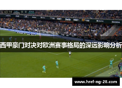 西甲豪门对决对欧洲赛事格局的深远影响分析 西甲豪门对决对欧洲赛事格局的深远影响分析