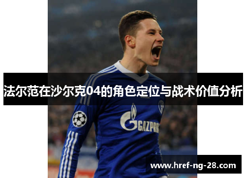 法尔范在沙尔克04的角色定位与战术价值分析 法尔范在沙尔克04的角色定位与战术价值分析