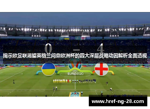 揭示欧足联渴望英格兰问鼎欧洲杯的四大深层战略动因解析全面透视 揭示欧足联渴望英格兰问鼎欧洲杯的四大深层战略动因解析全面透视