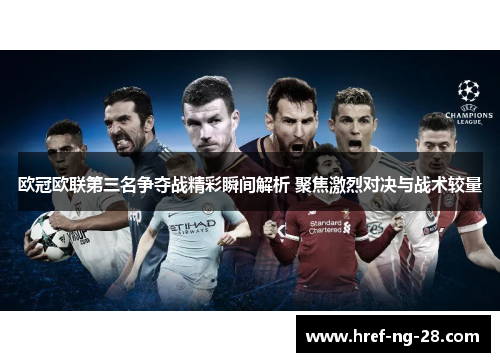 欧冠欧联第三名争夺战精彩瞬间解析 聚焦激烈对决与战术较量 欧冠欧联第三名争夺战精彩瞬间解析 聚焦激烈对决与战术较量