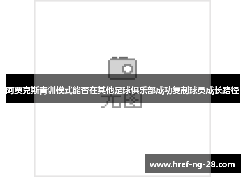 阿贾克斯青训模式能否在其他足球俱乐部成功复制球员成长路径 阿贾克斯青训模式能否在其他足球俱乐部成功复制球员成长路径