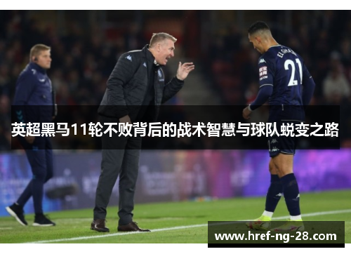英超黑马11轮不败背后的战术智慧与球队蜕变之路