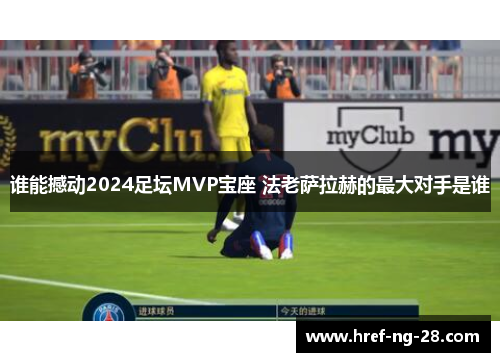 谁能撼动2024足坛MVP宝座 法老萨拉赫的最大对手是谁