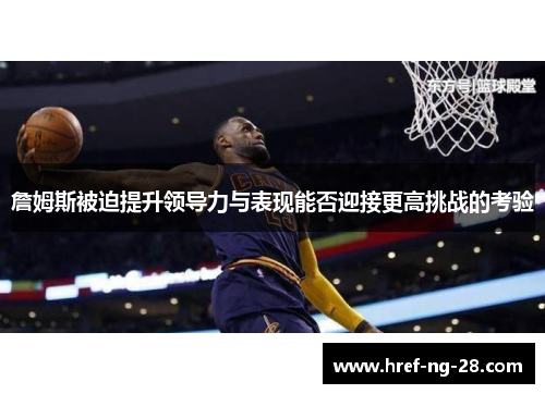 詹姆斯被迫提升领导力与表现能否迎接更高挑战的考验