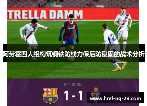 阿劳霍四人组构筑钢铁防线力保后防稳固的战术分析