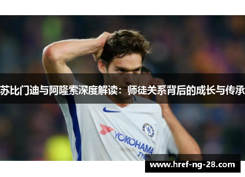 苏比门迪与阿隆索深度解读：师徒关系背后的成长与传承