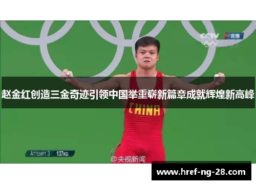 赵金红创造三金奇迹引领中国举重崭新篇章成就辉煌新高峰