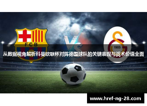 从数据视角解析科曼欧联杯对阵德国球队的关键表现与战术价值全面