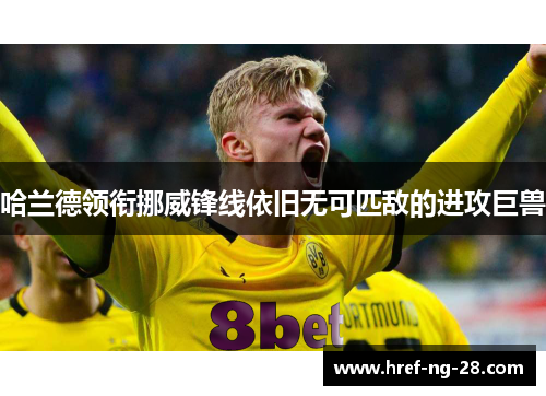 哈兰德领衔挪威锋线依旧无可匹敌的进攻巨兽