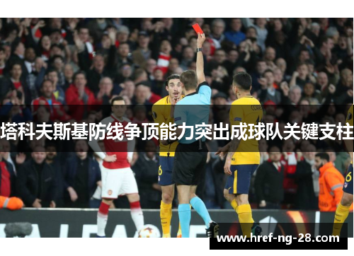塔科夫斯基防线争顶能力突出成球队关键支柱