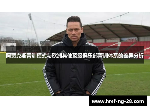 阿贾克斯青训模式与欧洲其他顶级俱乐部青训体系的差异分析